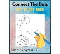 Connect The Dots Dot To Dot BOOK For Kids Ages 8-12: Children & Adults Fun and Challenging Join the Dots: The mindful way to relax and unwind