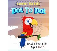 Connect the Dots: Dot to Dot Books for Kids Ages 8-12: Educational Dot to Dot Activity Book for Boys & Girls with Number Puzzles and Coloring Fun.