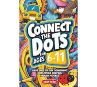 Connect The Dots For Ages 6-11: Have Lots of Fun Combining Dots While Solving Hidden Figures