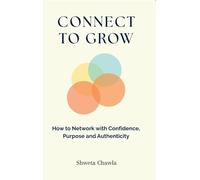 Connect to Grow: How to Network with Confidence, Purpose and Authenticity