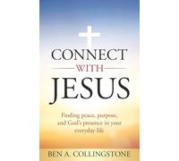 Connect With Jesus: Finding Purpose and Peace in the Middle of Real Life (The Ben A. Collingstone Faith Series)