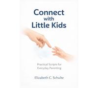 Connect With Little Kids: Simple Words And Real Life Scripts To Guide Routines, Handle Tantrums, Reduce Power Struggles, Improve Listening, and Build Respectful Communication