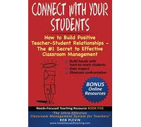 Connect With Your Students: How to Build Positive Teacher-Student Relationships - The #1 Secret to Effective Classroom Management (Needs-Focused Teaching Resource)