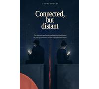 Connected, but Distant: The Internet, Social Media and Artificial Intelligence: The Price of Connection and How to Keep Human Contact.