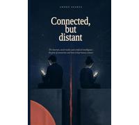 Connected, but Distant: The Internet, Social Media and Artificial Intelligence: The Price of Connection and How to Keep Human Contact.
