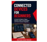 Connected Devices for Beginners: A Hands-On Guide to Zigbee Networks, MQTT Communication, and Home Assistant Integration