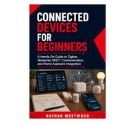 Connected Devices for Beginners: A Hands-On Guide to Zigbee Networks, MQTT Communication, and Home Assistant Integration