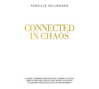 Connected in Chaos: A guide to awaken your intuition, connect to your inner power and unlock your infinite potential to unleash results in your life and business.