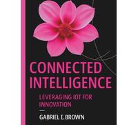 Connected Intelligence: Leveraging IoT for Innovation