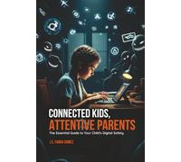 Connected Kids, Attentive Parents: The Essential Guide to Your Child's Digital Safety