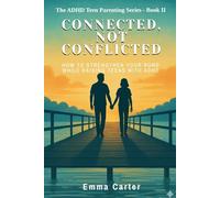Connected, Not Conflicted: How to Strengthen Your Bond While Raising Teens with ADHD (The ADHD Teen Parenting Series)