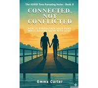 Connected, Not Conflicted: How to Strengthen Your Bond While Raising Teens with ADHD (The ADHD Teen Parenting Series)