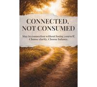 Connected, Not Consumed: Stay in connection without losing yourself. Choose balance. Choose clarity. (The Choose Yourself Series)