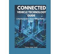 Connected Vehicle Technology Guide: A Practical Guide to Smart Transportation Systems