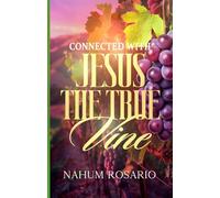 CONNECTED WITH JESUS The True Vine: 30 Days Connected with Jesus