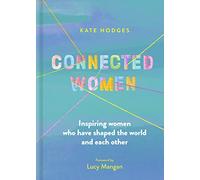 Connected Women: Inspiring women who have shaped the world and each other