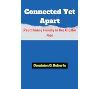 Connected Yet Apart: Reclaiming Family in the Digital Age