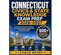 CONNECTICUT CIVICS & STATE KNOWLEDGE EXAM PREP 2026-2027: A Comprehensive Review of Connecticut Government, Geography, Economy, Culture, and Citizenship Knowledge with Practice Exams
