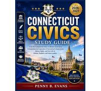 Connecticut Civics Study Guide 2026-2027: From the Fundamental Orders to Modern Governance, A Comprehensive Exploration of Connecticut's Government, ... for Citizens, Students, and Future Leaders