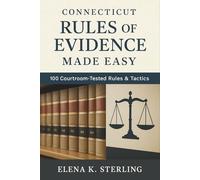 Connecticut Rules of Evidence Made Easy: 100 Courtroom-Tested Rules & Tactics
