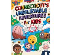Connecticut’s Unbelievable Adventures for Kids: Meet the Heroes, Ships, and Amazing Inventions That Shaped History