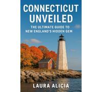 CONNECTICUT UNVEILED: THE ULTIMATE GUIDE TO NEW ENGLAND’S HIDDEN GEM