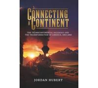 Connecting a Continent: The Transcontinental Railroad and the Transformation of America, 1863-1869