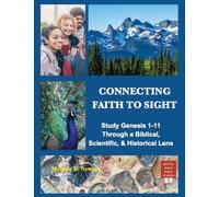 Connecting Faith to Sight: Study Genesis 1-11 Through a Biblical, Scientific, & Historical Lens