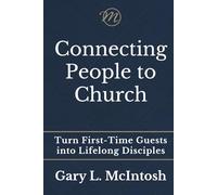 Connecting People to Church: Turn First-Time Guests into Lifelong Disciples (The Connected Church Series)
