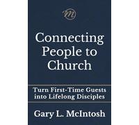 Connecting People to Church: Turn First-Time Guests into Lifelong Disciples (The Connected Church Series)