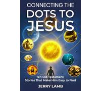 CONNECTING THE DOTS TO JESUS: Ten Old Testament Stories That Make Him Easy to Find