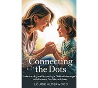 Connecting The Dots: Understanding and Supporting a Child with Asperger’s with Patience, Confidence & Love