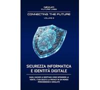 Connecting the Future. Ediz. integrale. Sicurezza informatica e identità digitale. Dagli hacker ai deepfake: come difendere la verità, i tuoi soldi e ... in un mondo iperconnesso e simulato (Vol. 2)