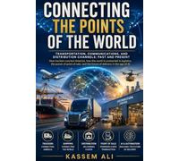 Connecting the Points of the World Transportation, Communication, Distribution, and the Future of Global Logistics