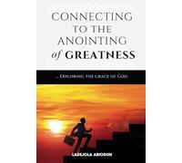 Connecting to the Anointing of Greatness (Breakthrough and Favor Series: Unlocking Divine Help, Open Doors, and Supernatural Increase)