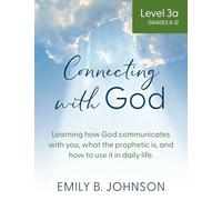 Connecting With God (Level 3a): Learning How God Communicates with You, What the Prophetic Is, and How to Use It in Daily Life