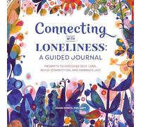 Connecting with Loneliness: A Guided Journal: Prompts to Discover Self-Love, Build Connection, and Embrace Joy