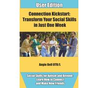 Connection Kickstart: Transform Your Social Skills in Just One Week: Social Skills for Autism and Beyond: Learn How to Connect and Make New Friends
