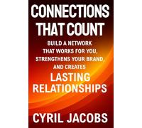 Connections That Count: Build a Network That Works for You, Strengthens Your Brand, and Creates Lasting Relationships
