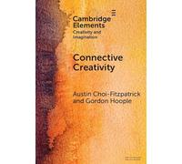 Connective Creativity: What Art Can Teach Us about Collaboration (Elements in Creativity and Imagination)