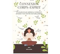 Connexion Corps-Esprit: 21 jours pour libérer le stress et apaiser ton ventre naturellement