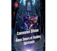 Connexion Divine: Âmes Sœurs et Guides Spirituels
