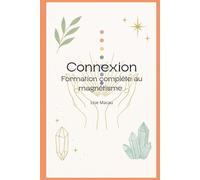 Connexion - Formation complète au magnétisme: Maîtrisez l’énergie et développez vos capacités naturelles