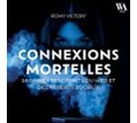 Connexions Mortelles - 10 Crimes Terrifiants Du Web Et Des Réseaux Soc