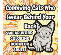 Conniving Cats Who Swear Behind Your Back: Swear Word Coloring Book for Adults (Chaos and Cuss Series)