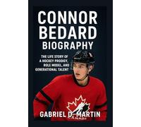 CONNOR BEDARD BIOGRAPHY: THE LIFE STORY OF A HOCKEY PRODIGY, ROLE MODEL, AND GENERATIONAL TALENT