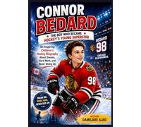 Connor Bedard The Boy Who Became Hockey’s Young Superstar: An Inspiring Children’s Hockey Biography About Dreams, Hard Work, and Never Giving Up