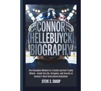 CONNOR HELLEBUYCK BIOGRAPHY: The Champion Mindset of a Vezina and Hart Trophy Winner - Inside the Life, Struggles, and Secrets of Hockey’s Most Determined Goaltender