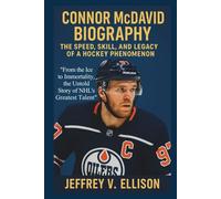 CONNOR MCDAVID BIOGRAPHY: The Speed, Skill, and Legacy of a Hockey Phenomenon “From the Ice to Immortality, the Untold Story of NHL's Greatest Talent”