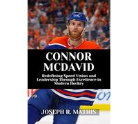 CONNOR MCDAVID: Redefining Speed Vision and Leadership Through Excellence in Modern Hockey